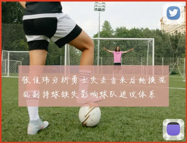 张佳玮分析勇士失去吉米后轮换混乱副持球缺失影响球队进攻体系