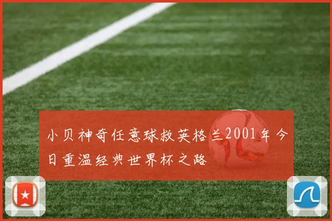 小贝神奇任意球救英格兰2001年今日重温经典世界杯之路